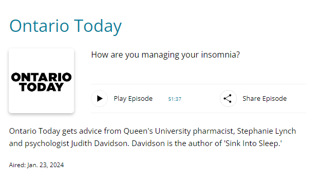 Ontario Today How are you managing your insomnia?  Play Episode 51:37 Share Episode Ontario Today gets advice from Queen's University pharmacist, Stephanie Lynch and psychologist Judith Davidson. Davidson is the author of 'Sink Into Sleep.'