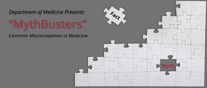 Department of Medicine Presents: “MythBusters”- Common Misconceptions in Medicine